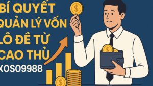 Bí quyết quản lý vốn lô đề từ cao thủ XOSO9988
