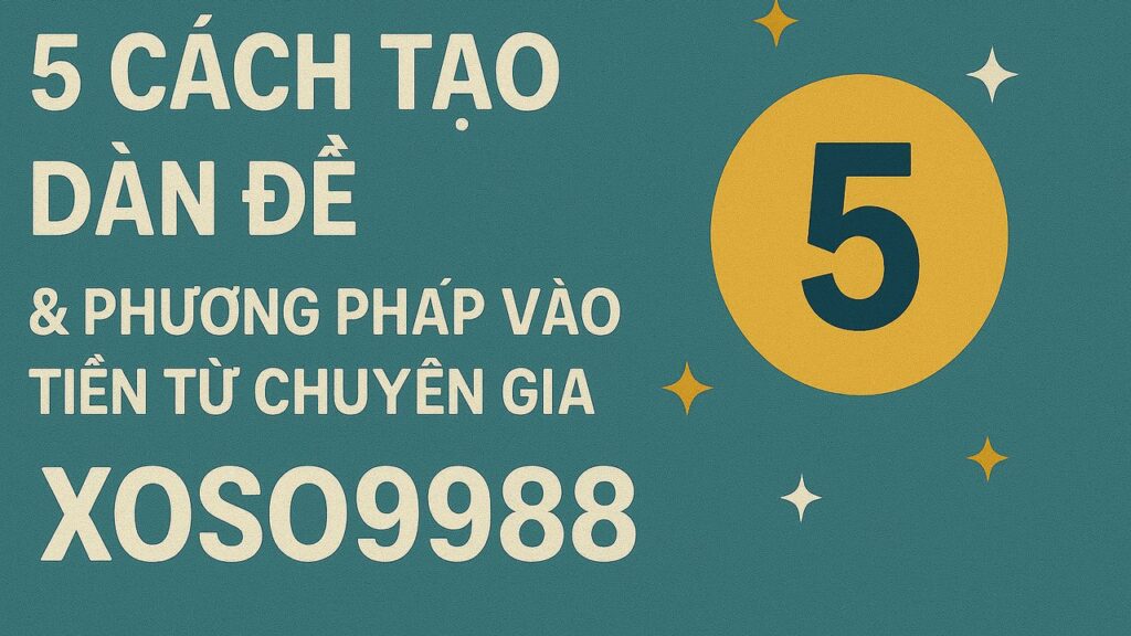 Cách tạo dàn đề và vào tiền XOSO9988
