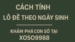 Cách tính lô đề theo ngày sinh XOSO9988
