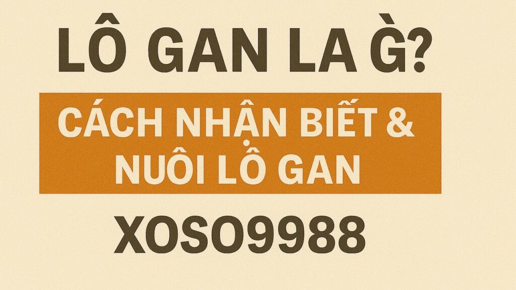 Lô gan là gì - Cách nhận biết và nuôi lô gan XOSO9988
