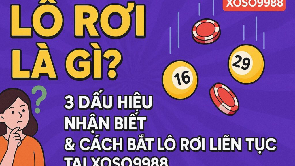 Lô rơi là gì, nhận biết cách bắt lô rơi tại XOSO9988