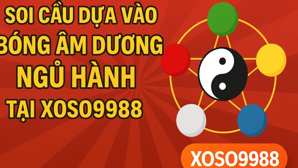 Soi cầu dựa vào bóng ấm dương ngũ hành