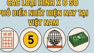Các loại hình xổ số phổ biến nhất hiện nay tại Việt Nam