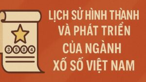 Lịch sử hình thành và phát triển của ngành xổ số Việt Nam