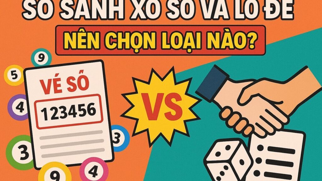 So sánh xổ số và lô đề nên chọn loại nào
